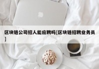 区块链公司招人能应聘吗[区块链招聘业务员]