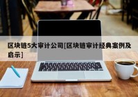 区块链5大审计公司[区块链审计经典案例及启示]