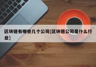 区块链有哪些几个公司[区块链公司是什么行业]