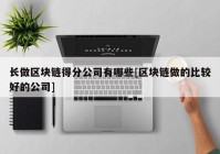 长做区块链得分公司有哪些[区块链做的比较好的公司]