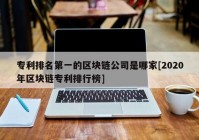 专利排名第一的区块链公司是哪家[2020年区块链专利排行榜]