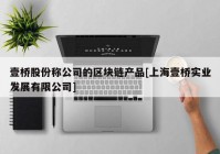 壹桥股份称公司的区块链产品[上海壹桥实业发展有限公司]