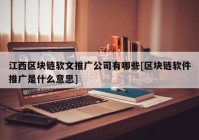 江西区块链软文推广公司有哪些[区块链软件推广是什么意思]