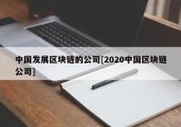 中国发展区块链的公司[2020中国区块链公司]